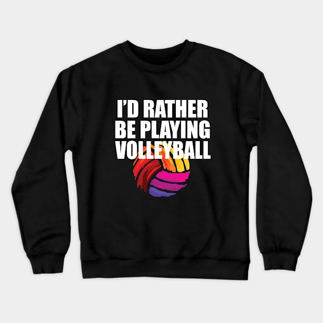 Volleyball - Id Rather Be Playing Volleyball Crewneck Sweatshirt by Kudostees